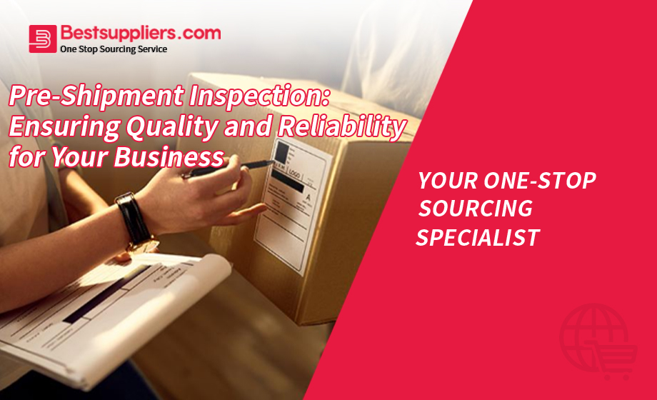 Pre-Shipment Inspection: Ensuring Quality and Reliability for Your Business