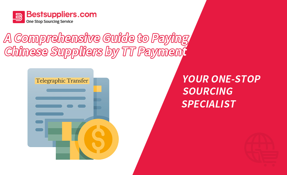 A Comprehensive Guide to Paying Chinese Suppliers by TT Payment